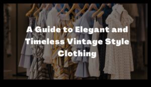 Διαχρονική κομψότητα: Vintage ρούχα για μια κλασική γκαρνταρόμπα